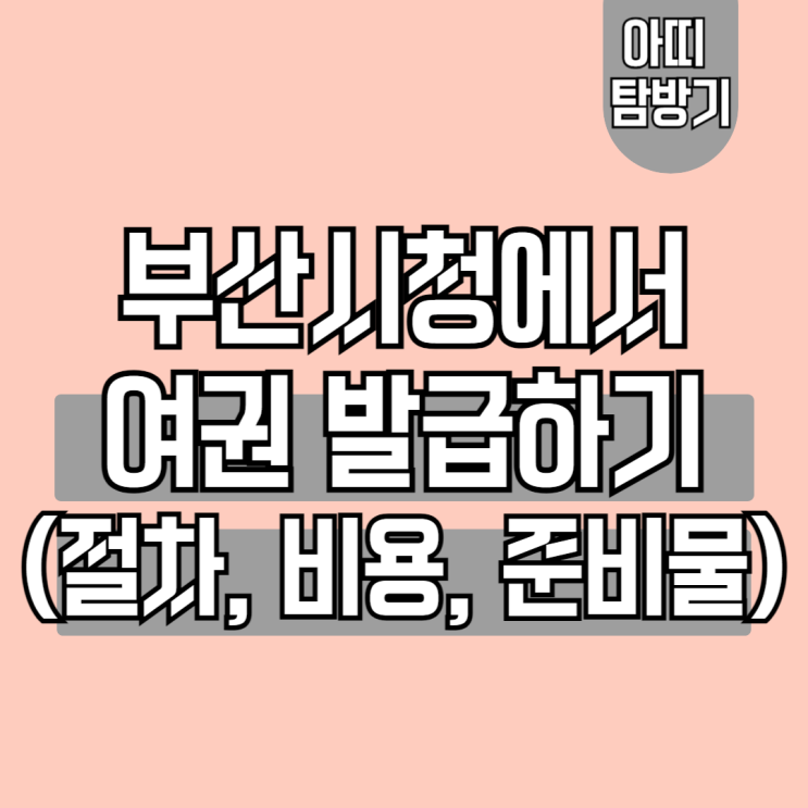  부산시청에서 신규여권 발급할 때 소요기간, 절차, 비용, 준비물