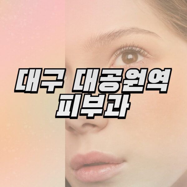  대구 대공원역 피부과: 리프팅, 보톡스, 레이저제모 정보