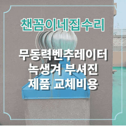  무동력벤추레이터 녹 생겨 부서진 제품 교체 비용