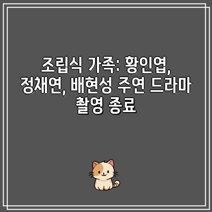 조립식 가족: <b>황인엽</b>, <b>정채연</b>, <b>배현성</b> 주연 드라마 촬영 종료