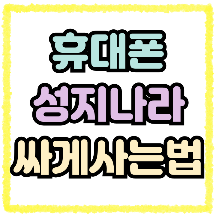  휴대폰 성지나라 핸드폰 싸게 구입하는 방법