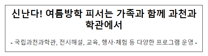 신난다! 여름방학 피서는 가족과 함께 과천과학관에서 신난다! 여름방학 피서는 가족과 함께 과천과학관에서