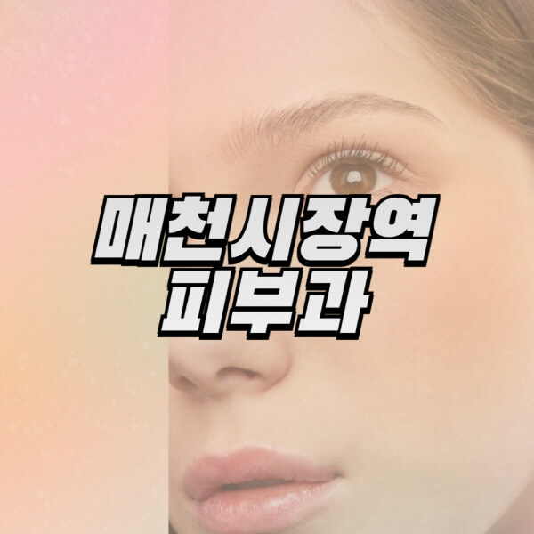  매천시장역 피부과 전문의, 일요일 진료, 레이저제모, 보톡스 정보