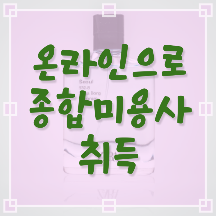  헤어디자이너학과 , 종합미용면허 자격증 미용학과 안 가고도 빠르게 갖출 수 있었어요