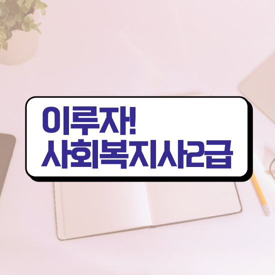  용인 사회복지사선택과목 사회복지사2급 관련학위 없어도 학은제 활용하여 편하게