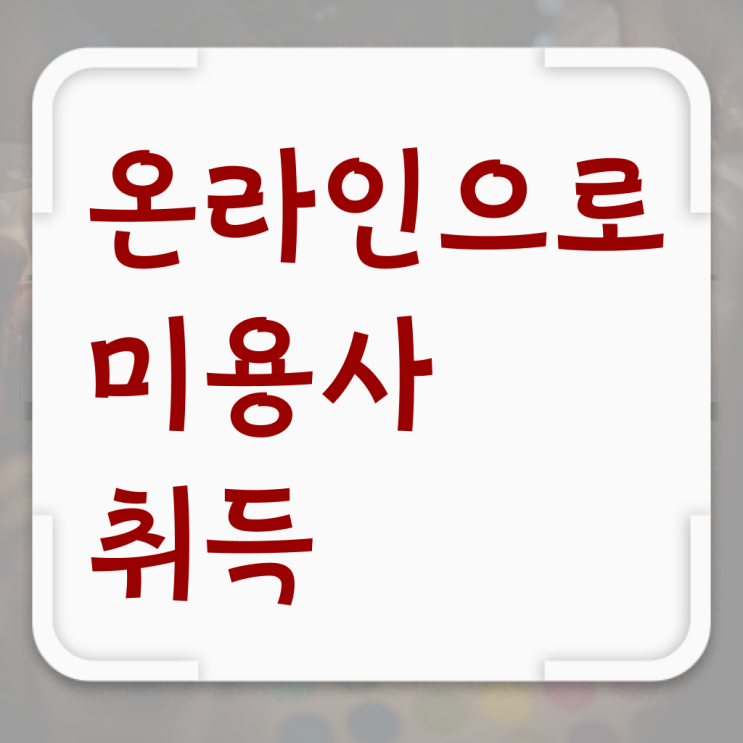  과정 준비 없이도 , 학점은행제 미용학으로 헤어미용자격증 학위 자격증 한방에 딴 과정