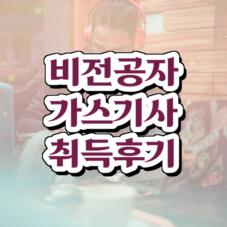  가스기사 시험 조건 가스기사 취득자격 인강만 듣고 단기간에 준비한 팁