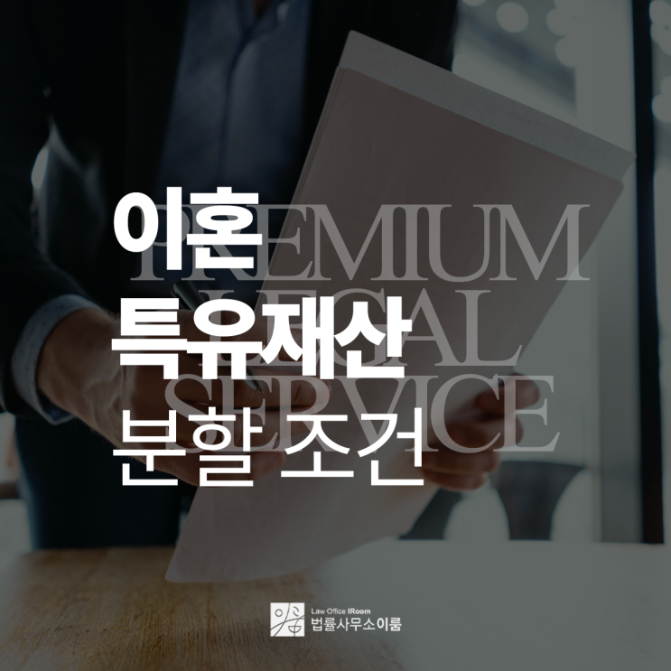  이혼시 특유재산분할 조건 어떤 부분이 중요할까?, 교대이혼상담변호사 전화 상담