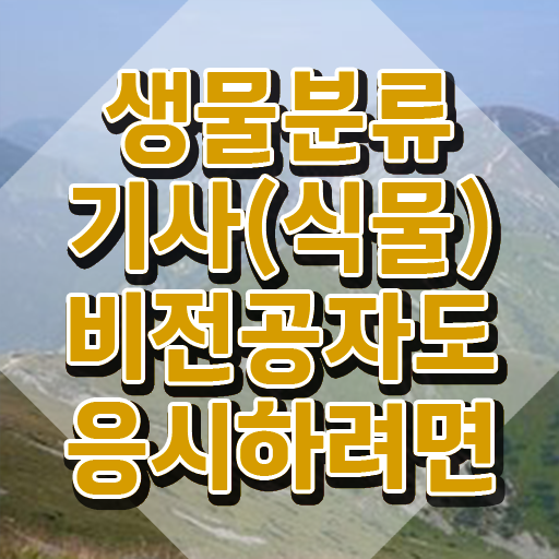  생물분류기사(식물) 자격조건 생물분류기사(식물) 시험응시자격 인강으로 쉽고 빠르게 준비한 팁