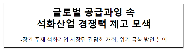 글로벌 공급과잉 속 석화산업 경쟁력 제고 모색 글로벌 공급과잉 속 석화산업 경쟁력 제고 모색
