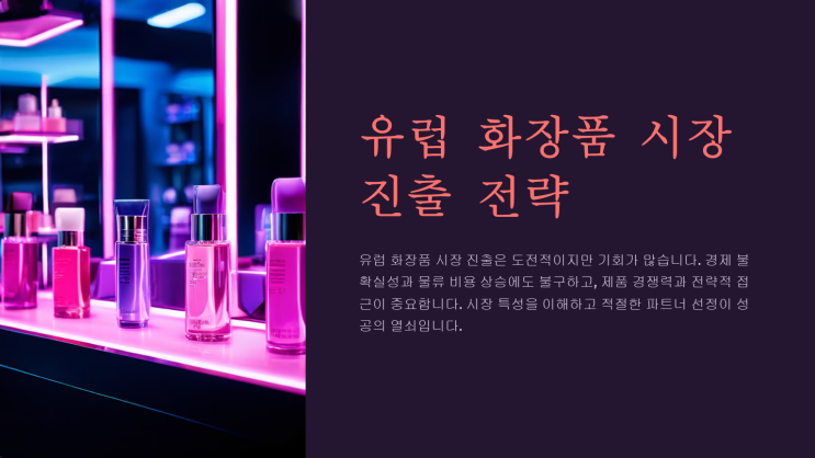  유럽 화장품 시장 진출 전략 - 제품에 자신 있다면 뻔하지 않은 마케팅으로 과감하게!