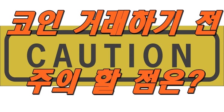  코인 거래하기 전 주의할 점?
