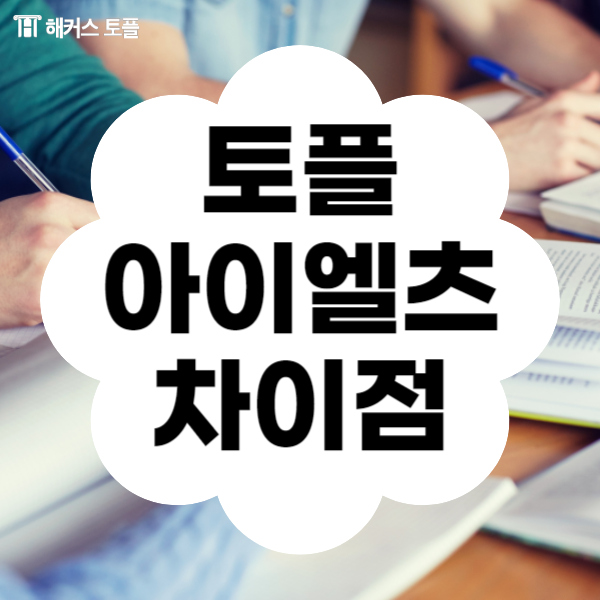  토플 아이엘츠 차이 및 스피킹 공부팁 확인해요!