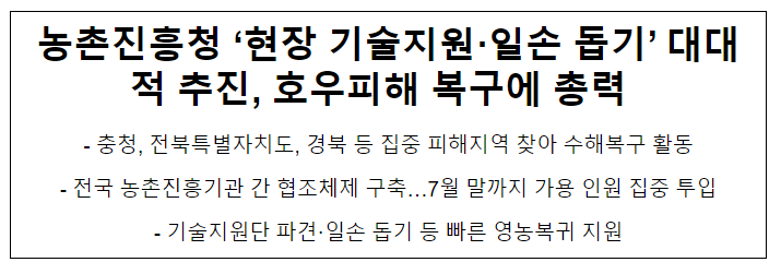 농촌진흥청 ‘현장 기술지원·일손 돕기’ 대대적 추진, 호우피해 복구에 총력 농촌진흥청 ‘현장 기술지원·일손 돕기’ 대대적 추진, 호우피해 복구에 총력