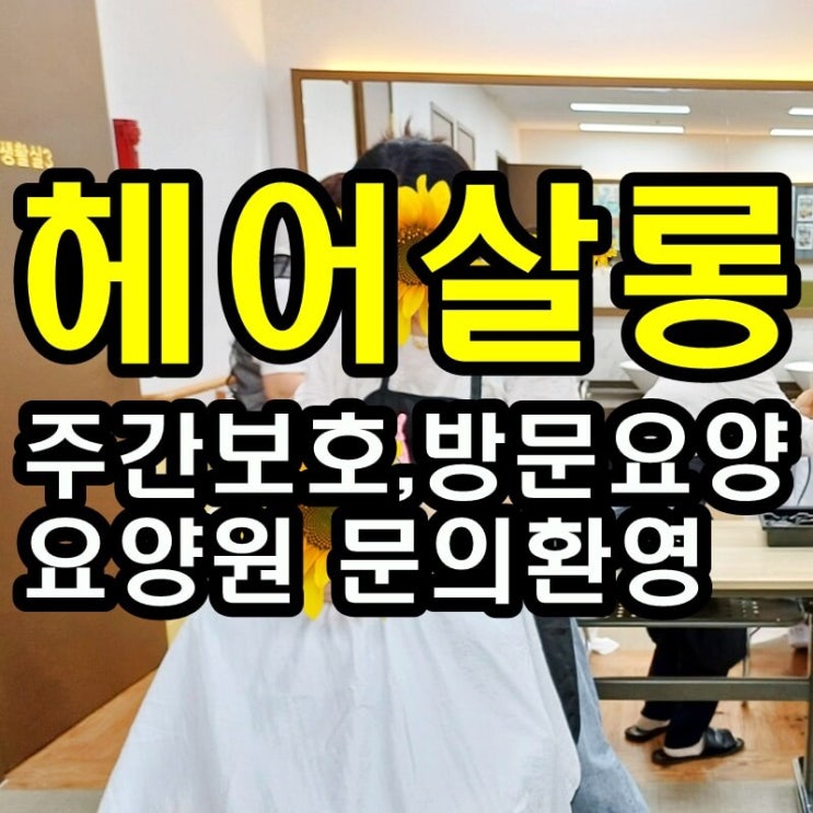  동탄 화성 병점 주간보호 센터/방문요양/병점요양원/헤어살롱이 어르신들께 좋은 이유
