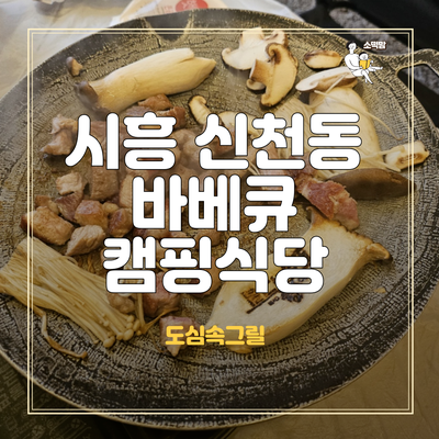  시흥시 신천동 맛집 : 도심속그릴 바베큐장 캠핑컨셉식당 이용 후기