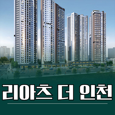  리아츠 더 인천 미분양아파트 동구 송림6구역 재개발 신축 분양가격 잔여세대 모델하우스