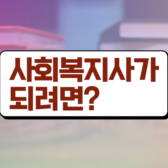  인천 사회복지사2급 학력 상관없이 학점은행제 활용하여 빠르게
