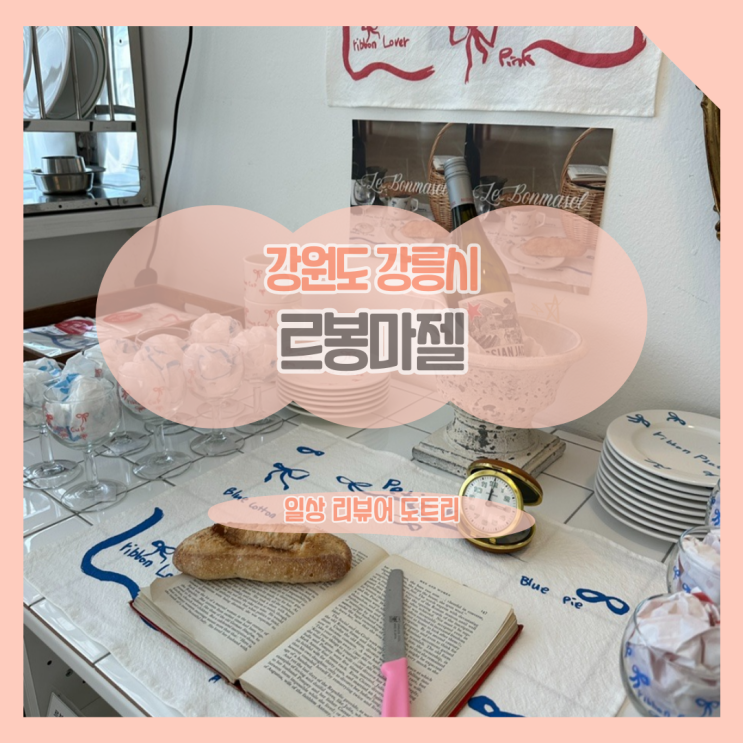  [강원도 강릉시] 르봉마젤 / 여기가 프랑스 카페와 소품샵 인가요?
