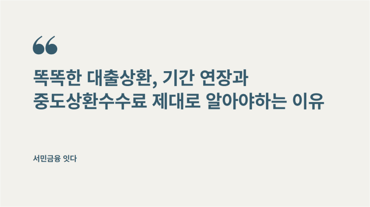  똑똑한 대출상환, 기간 연장과 중도상환수수료를 제대로 알아야 하는 이유