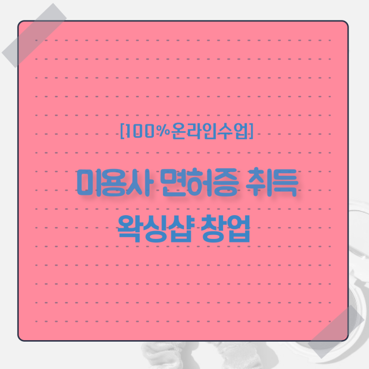  , 왁싱샵창업 창업 알아보는 중이라면? 처음으로 공부해야 하는 면허증 차례대로 총정리 했어요