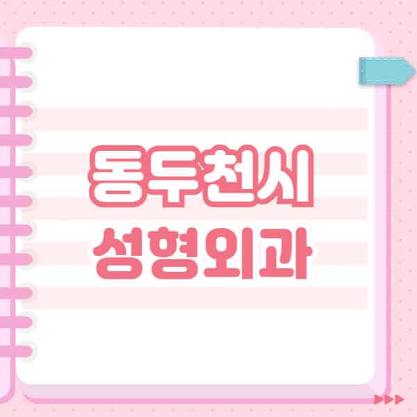  동두천시 성형외과, 유명한 잘하는 곳과 블랙리스트