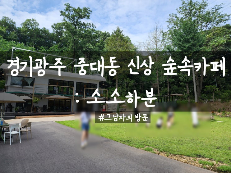  [경기광주 중대동] 카페 소소하분 : 숲속 카페에서 차분하게 힐링을