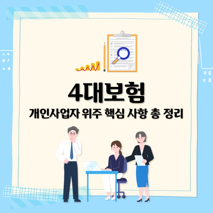  4대보험, 개인사업자 위주 핵심 사항 총 정리