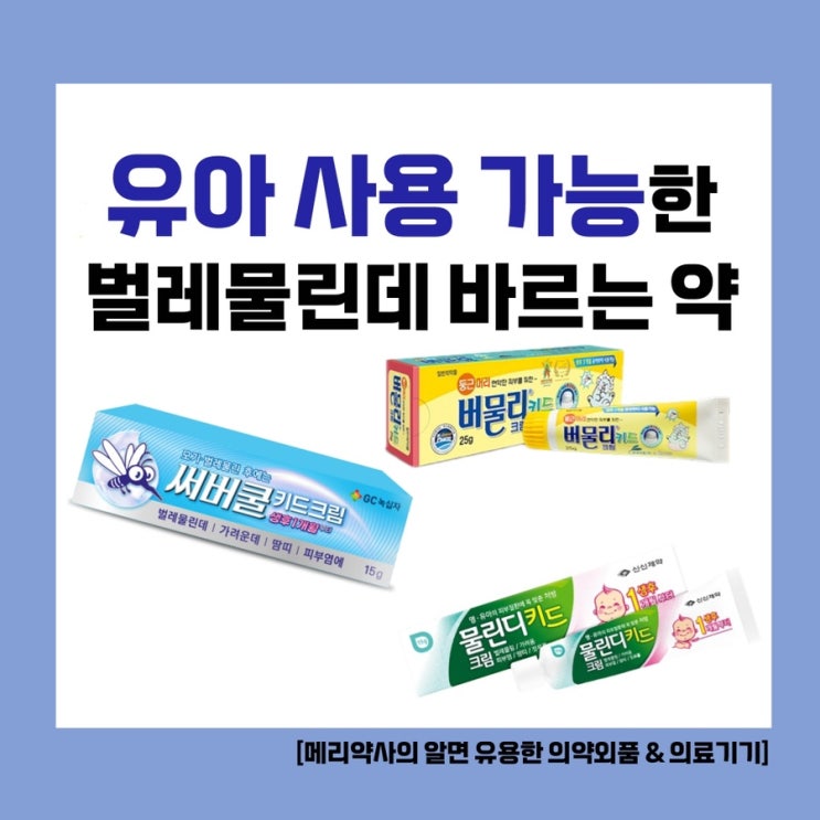  [메리약사의 알고 먹는 약] 유아 사용가능한 벌레물린데 바르는 약 ‘버물리키드크림’ ‘써버쿨키드크림’ ‘쿨키드크림’