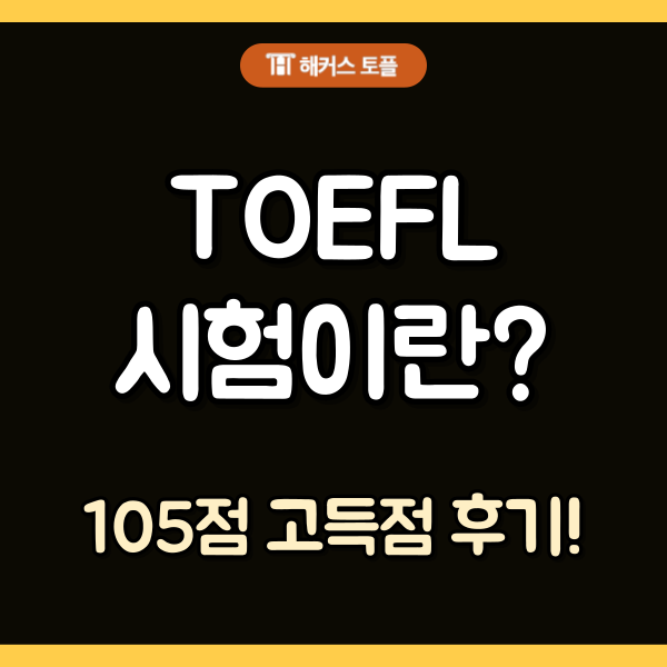  TOEFL IBT 시험이란? 105점 달성 후기까지!