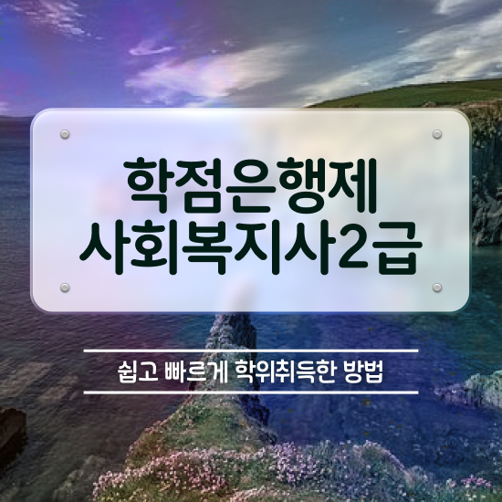  전남 사회복지사고졸 ~ 사회복지사2급 학력 상관없이 학점은행제로 수월하게