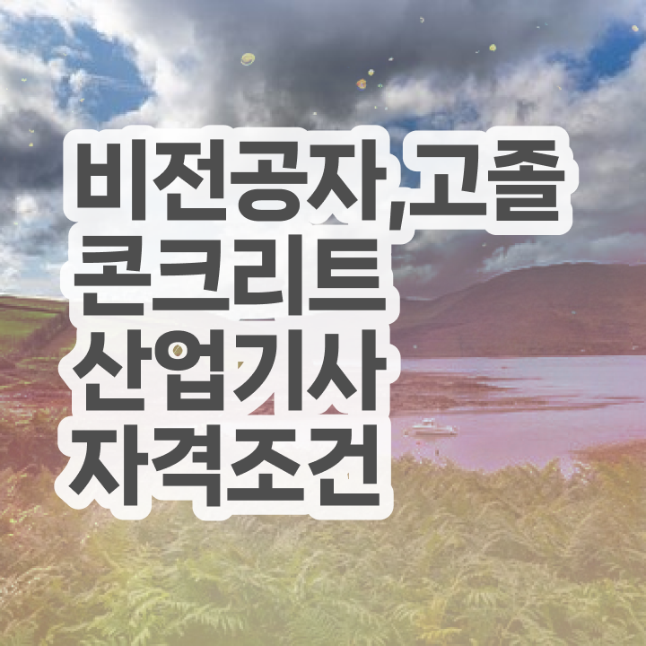  콘크리트산업기사 응시조건 인강만 듣고 쉽고 빠르게 끝낸 비법