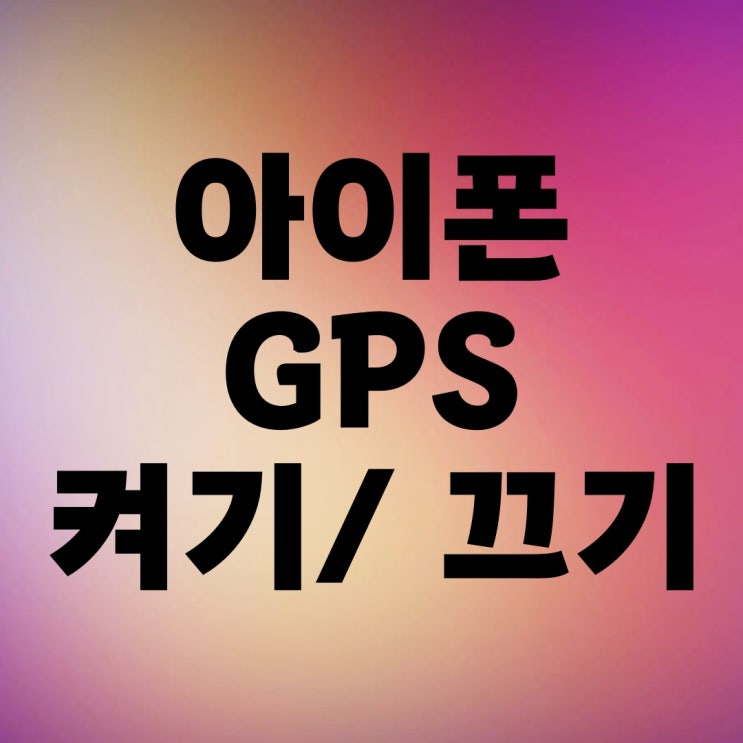 아이폰 GPS 켜기 끄기 설정과 오류 해결 방법 아이폰 GPS 켜기 끄기 설정과 오류 해결 방법