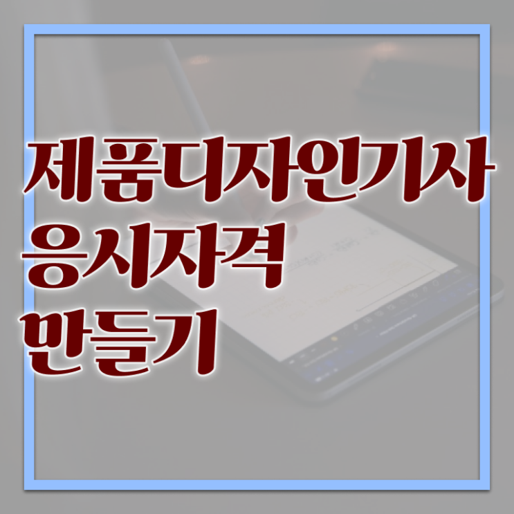  제품디자인기사 취득자격 학점은행제로 1학기에 완료한 전략
