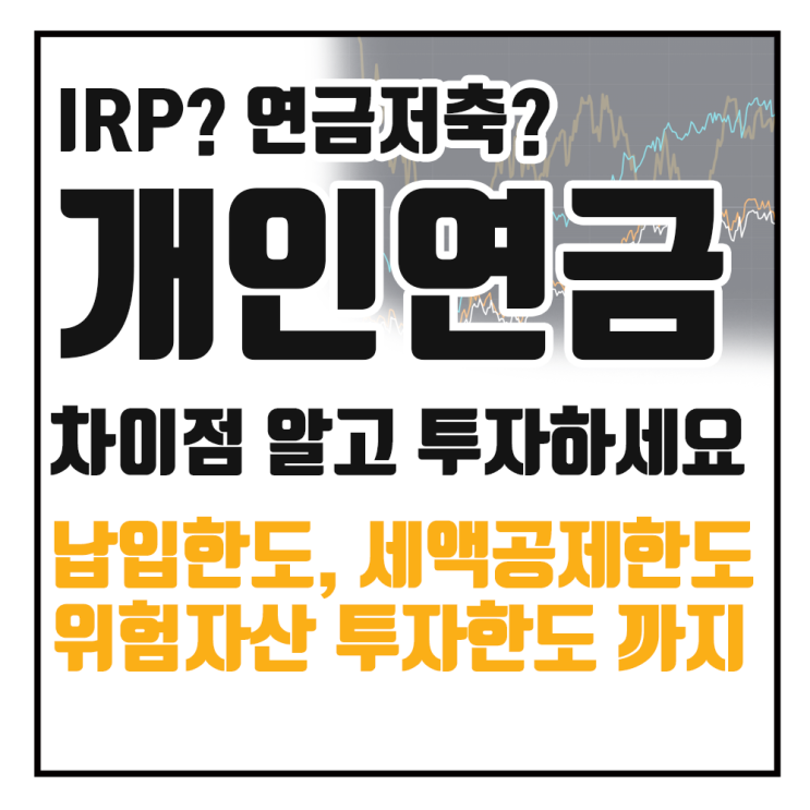  IRP와 연금저축펀드 차이점과 한도 : 개인연금 준비하며 투자하세요