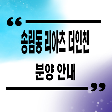  인천 송림동 리아츠 더 인천 미분양아파트 잔여세대 분양가 모델하우스