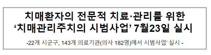 치매환자의 전문적 치료·관리를 위한 ‘치매관리주치의 시범사업’ 7월23일 실시 치매환자의 전문적 치료·관리를 위한 ‘치매관리주치의 시범사업’ 7월23일 실시