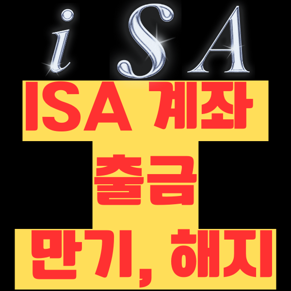  ISA 계좌 출금, 만기, 해지- 절세와 투자 관리