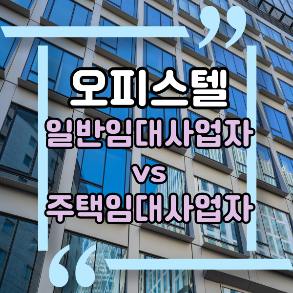  오피스텔 임대사업자, 일반임대사업자와 주택임대사업자 차이점 비교