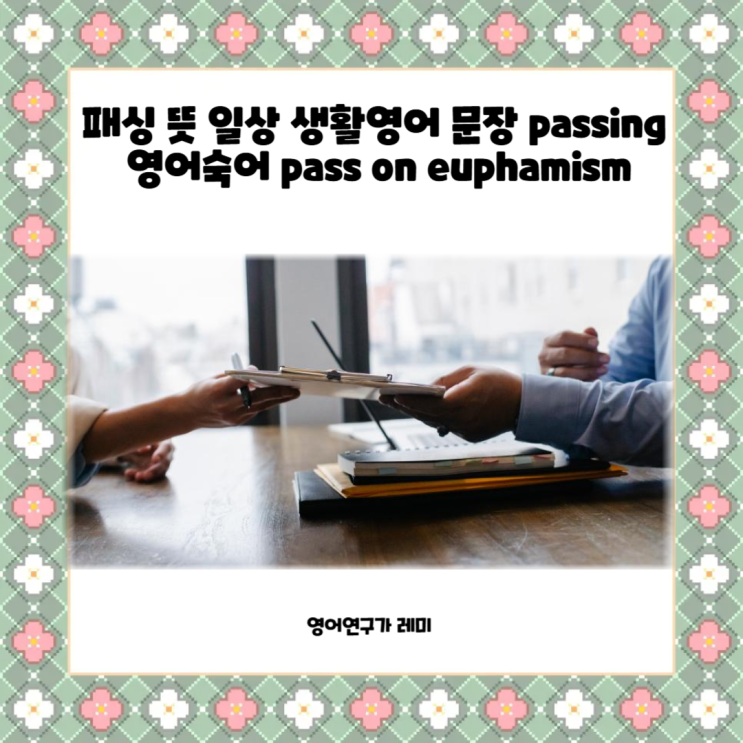 패싱 뜻 일상 생활 영어 문장 passing 영어숙어 pass on euphamism 패싱 뜻 일상 생활 영어 문장 passing 영어숙어 pass on euphamism