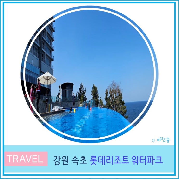  강원 속초 롯데 리조트 워터파크 인피니티풀 이용 후기