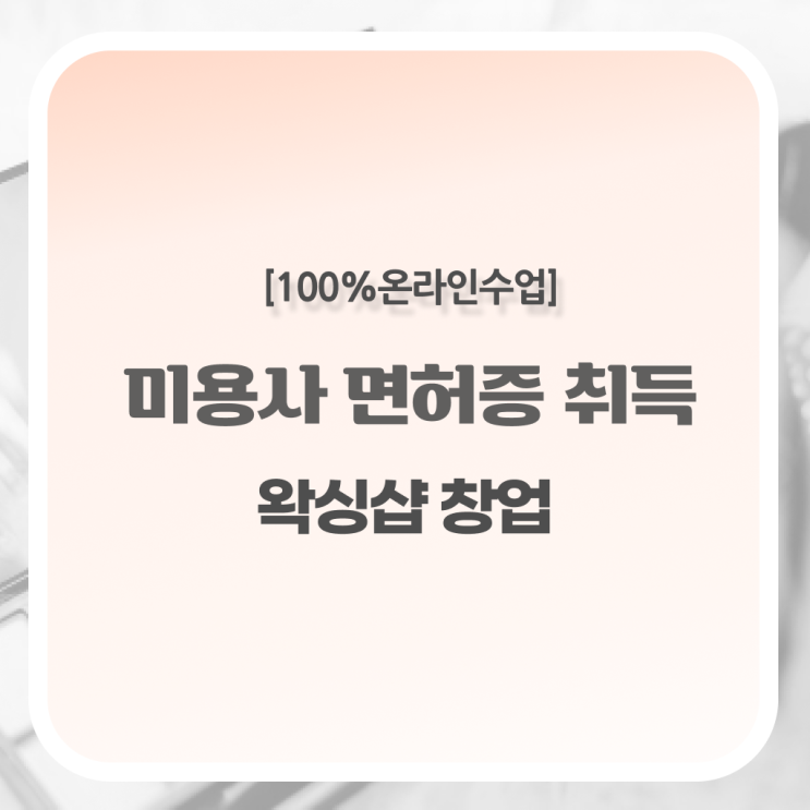  왁싱샵 창업 , 왁싱샵창업 준비 시작할 때 합격해야 하는 자격증 직장과 병행하며 미용면허증 쉽고 빠르게