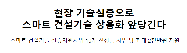 현장 기술실증으로 스마트 건설기술 상용화 앞당긴다 현장 기술실증으로 스마트 건설기술 상용화 앞당긴다