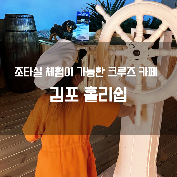  조타실 체험이 가능한 사진 맛집 김포 배 카페, 홀리쉽