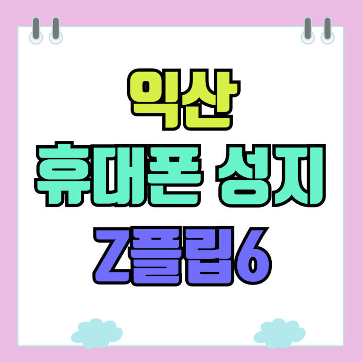 익산 휴대폰 성지 최신 삼성 Z플립6 싸게 사는 법 익산 휴대폰 성지 최신 삼성 Z플립6 싸게 사는 법