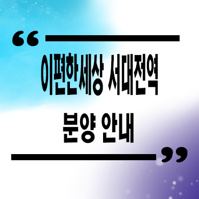  이편한세상 서대전역 미분양 문화동 신축아파트 타입별 분양가 모델하우스