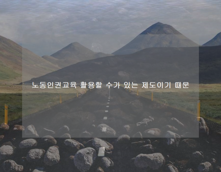 노동인권교육 활용할 수가 있는 제도이기 때문 노동인권교육 활용할 수가 있는 제도이기 때문