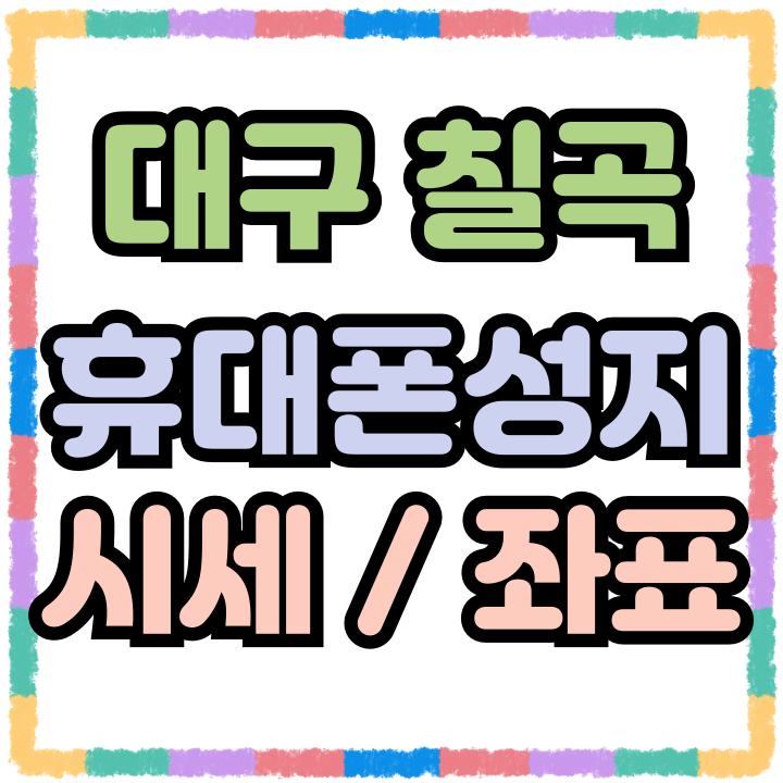  대구 칠곡 휴대폰 성지 핸드폰 시세 좌표 공유중