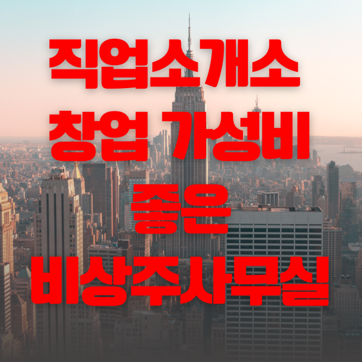  직업소개소 창업 상가 구할 때 체크 사항 가성비 좋은 비상주