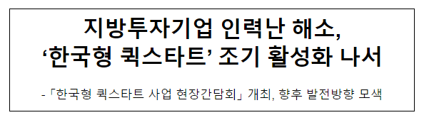 지방투자기업 인력난 해소, ‘한국형 퀵스타트’ 조기 활성화 나서 지방투자기업 인력난 해소, ‘한국형 퀵스타트’ 조기 활성화 나서